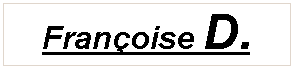 Zone de Texte: Fran�oise D.