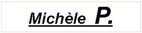 Zone de Texte: Mich�le  P.