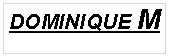 Zone de Texte: DOMINIQUE M