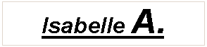 Zone de Texte: Isabelle A.