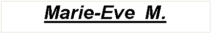 Zone de Texte: Marie-Eve  M.